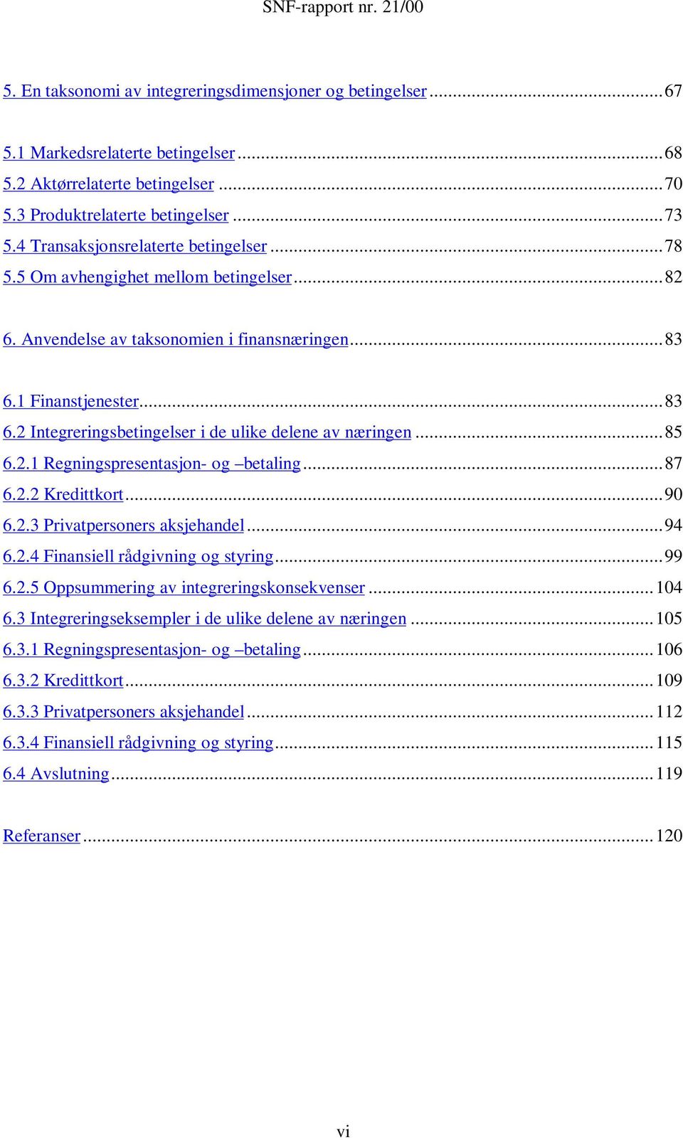 ..85 6.2.1 Regningspresentasjon- og betaling...87 6.2.2 Kredittkort...90 6.2.3 Privatpersoners aksjehandel...94 6.2.4 Finansiell rådgivning og styring...99 6.2.5 Oppsummering av integreringskonsekvenser.