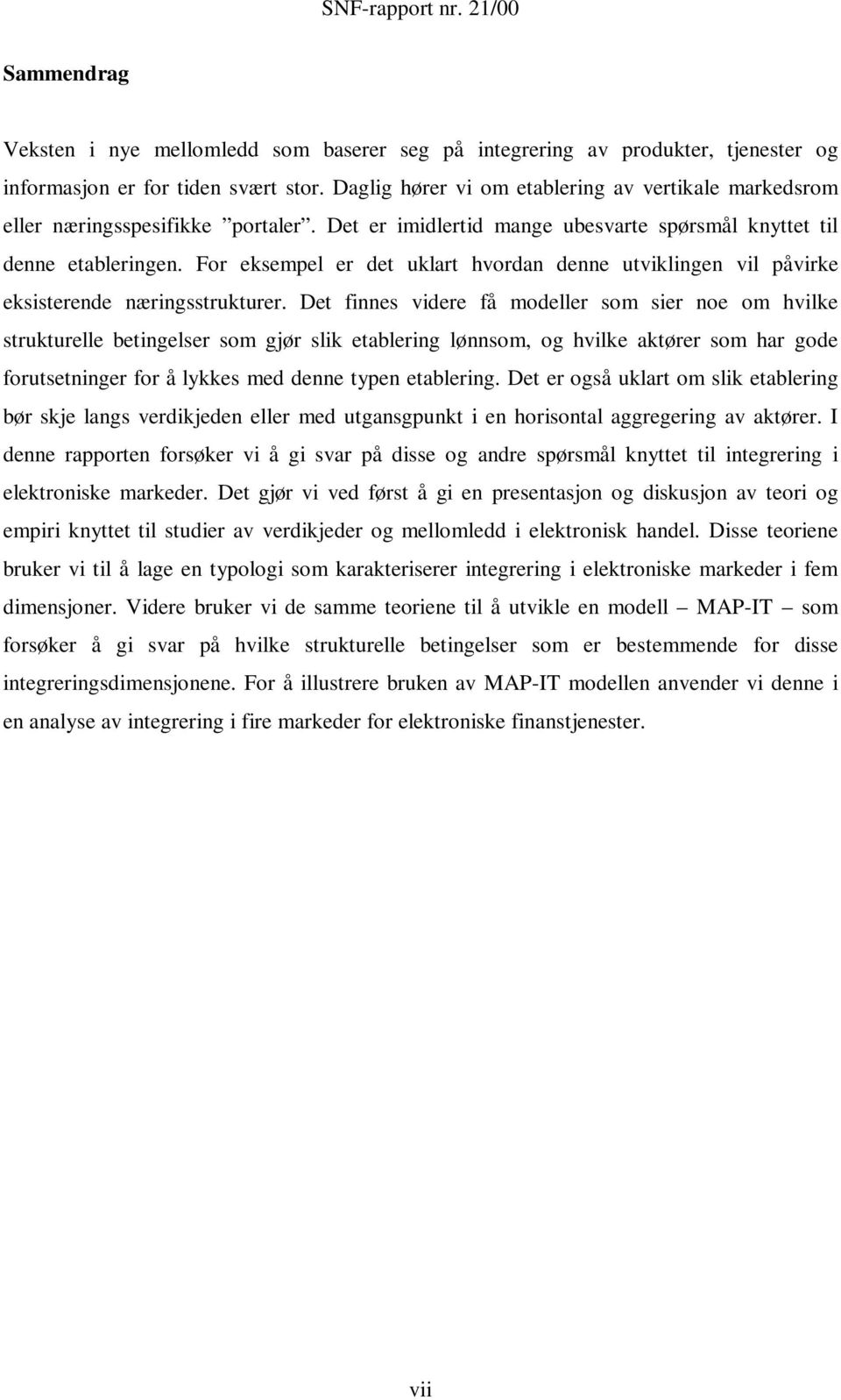 For eksempel er det uklart hvordan denne utviklingen vil påvirke eksisterende næringsstrukturer.