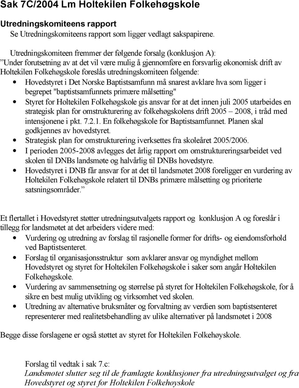 utredningskomiteen følgende: Hovedstyret i Det Norske Baptistsamfunn må snarest avklare hva som ligger i begrepet "baptistsamfunnets primære målsetting" Styret for Holtekilen Folkehøgskole gis ansvar