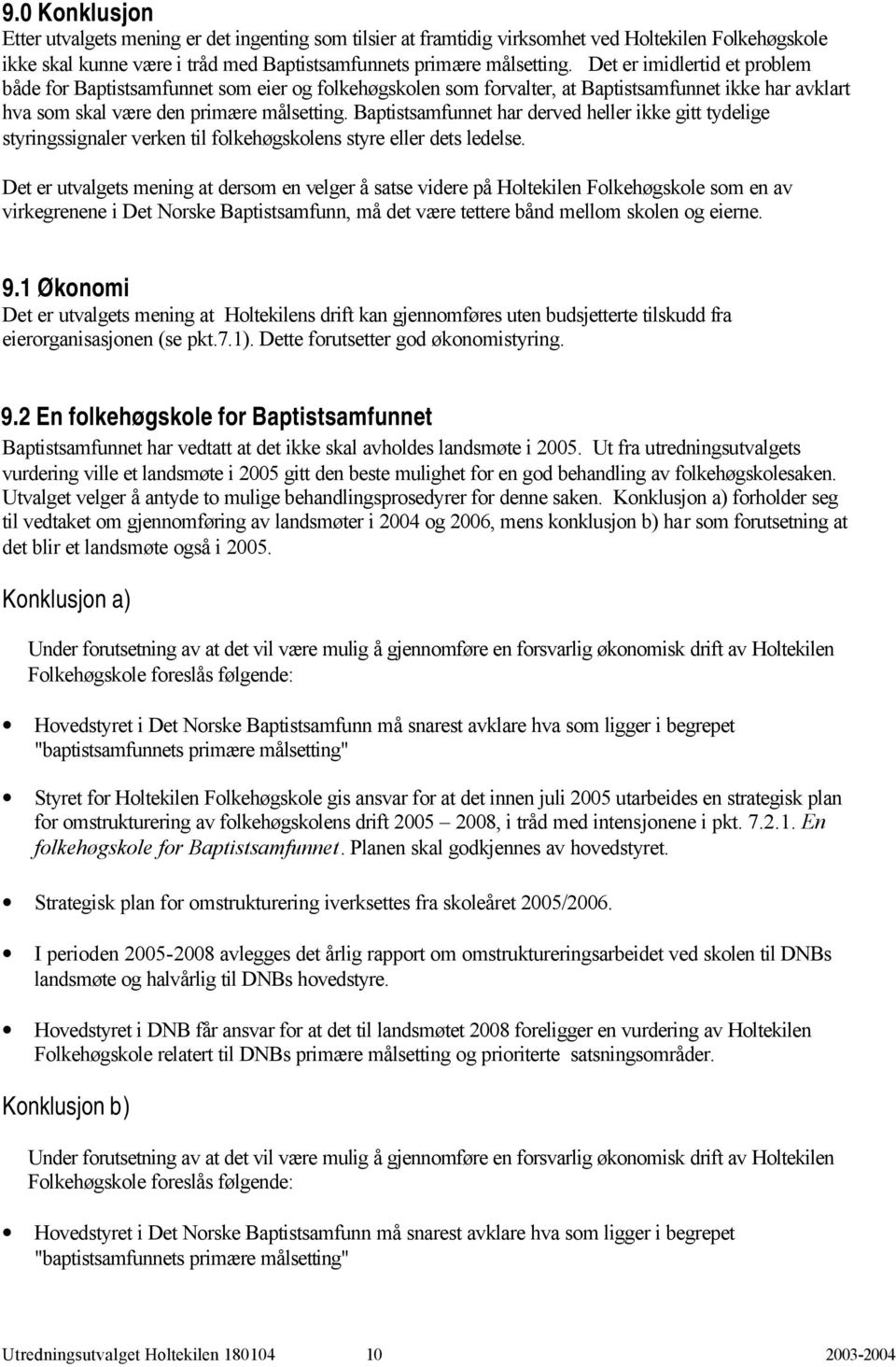 Baptistsamfunnet har derved heller ikke gitt tydelige styringssignaler verken til folkehøgskolens styre eller dets ledelse.