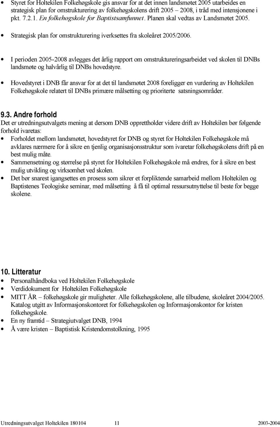 I perioden 2005-2008 avlegges det årlig rapport om omstruktureringsarbeidet ved skolen til DNBs landsmøte og halvårlig til DNBs hovedstyre.