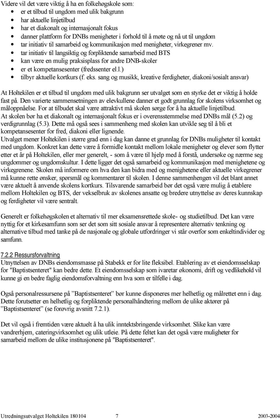 tar initiativ til langsiktig og forpliktende samarbeid med BTS kan være en mulig praksisplass for andre DNB-skoler er et kompetansesenter (fredssenter el.l.) tilbyr aktuelle kortkurs (f. eks.