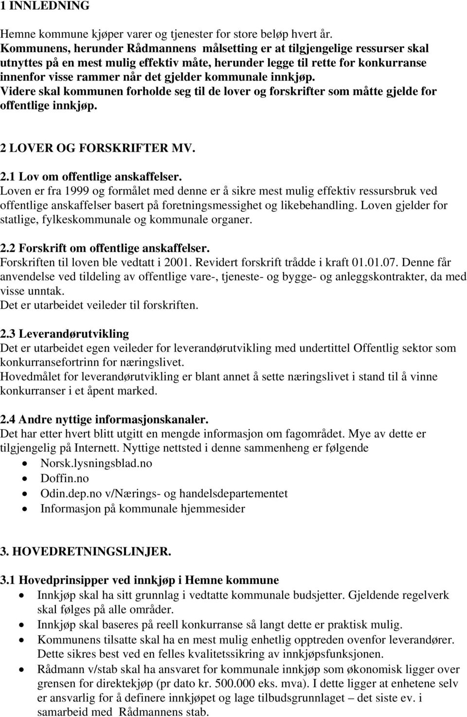 kommunale innkjøp. Videre skal kommunen forholde seg til de lover og forskrifter som måtte gjelde for offentlige innkjøp. 2 LOVER OG FORSKRIFTER MV. 2.1 Lov om offentlige anskaffelser.