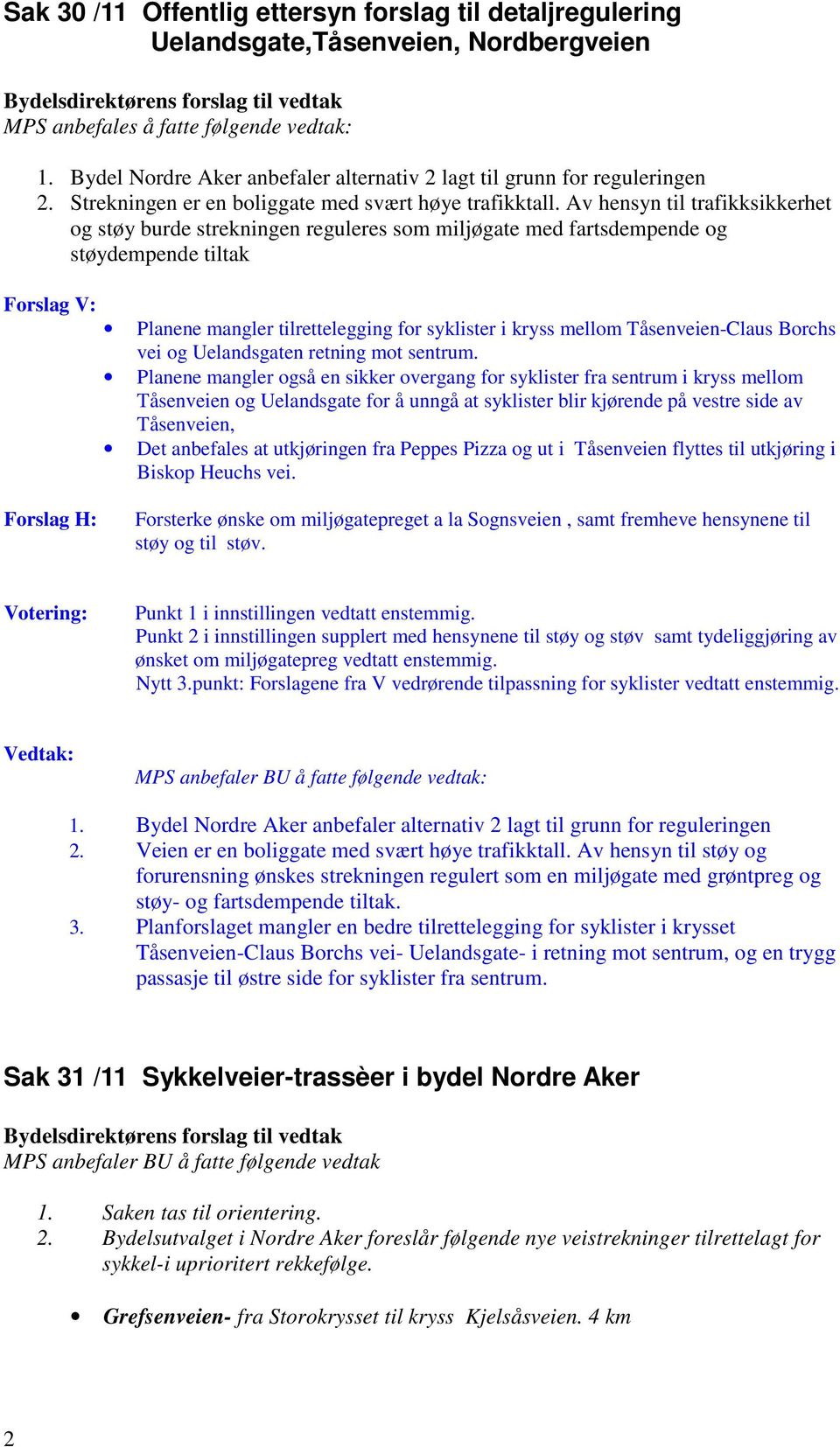 Av hensyn til trafikksikkerhet og støy burde strekningen reguleres som miljøgate med fartsdempende og støydempende tiltak Forslag V: Planene mangler tilrettelegging for syklister i kryss mellom