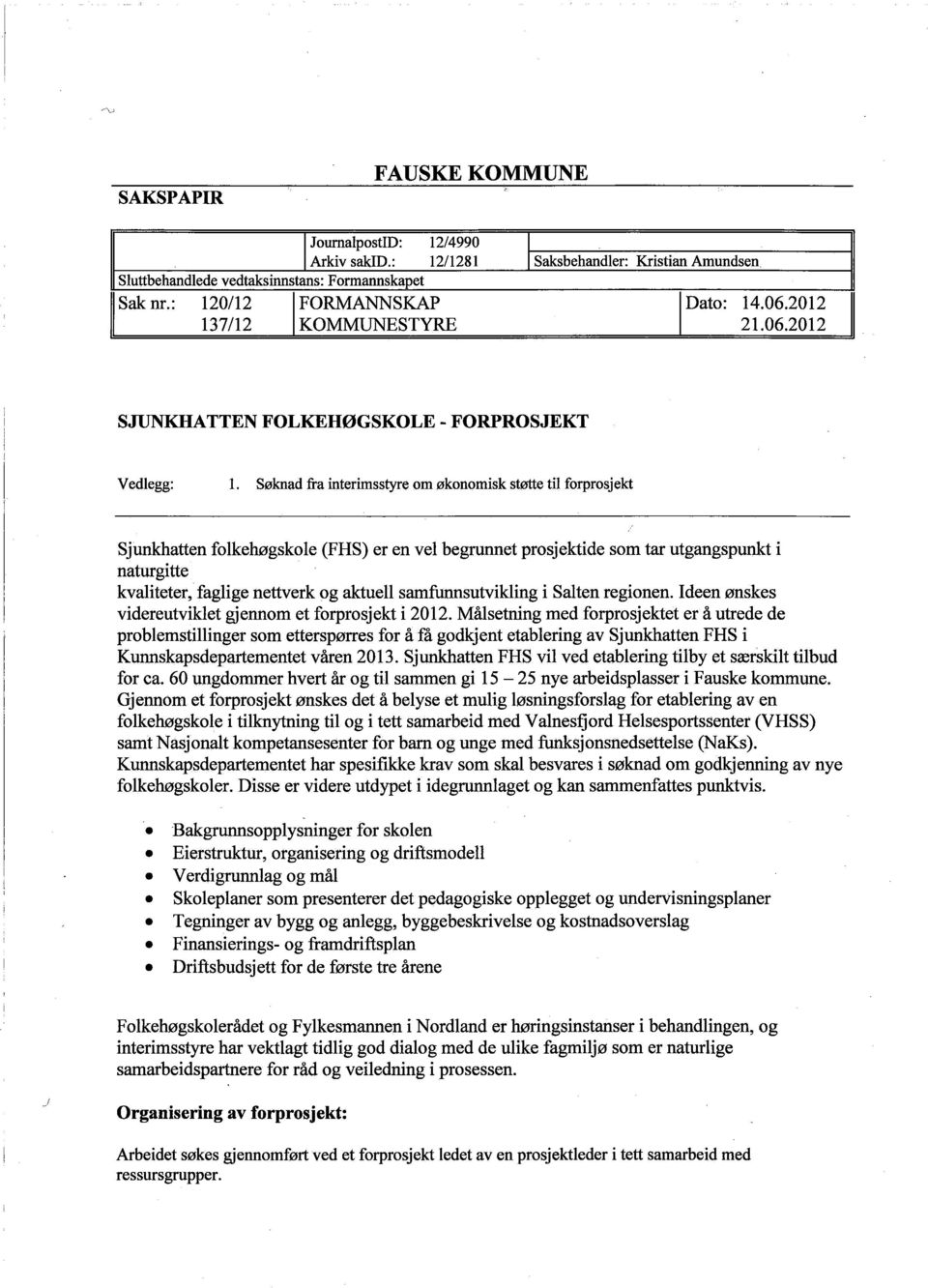 Søknad fra interimsstyre om økonomisk støte til forprosjekt Sjunkatten folkehøgskole (FHS) er en vel begret prosjektìde som tar utgangspunkt ì naturgìtte kvalìteter, faglìge nettverk og aktuell