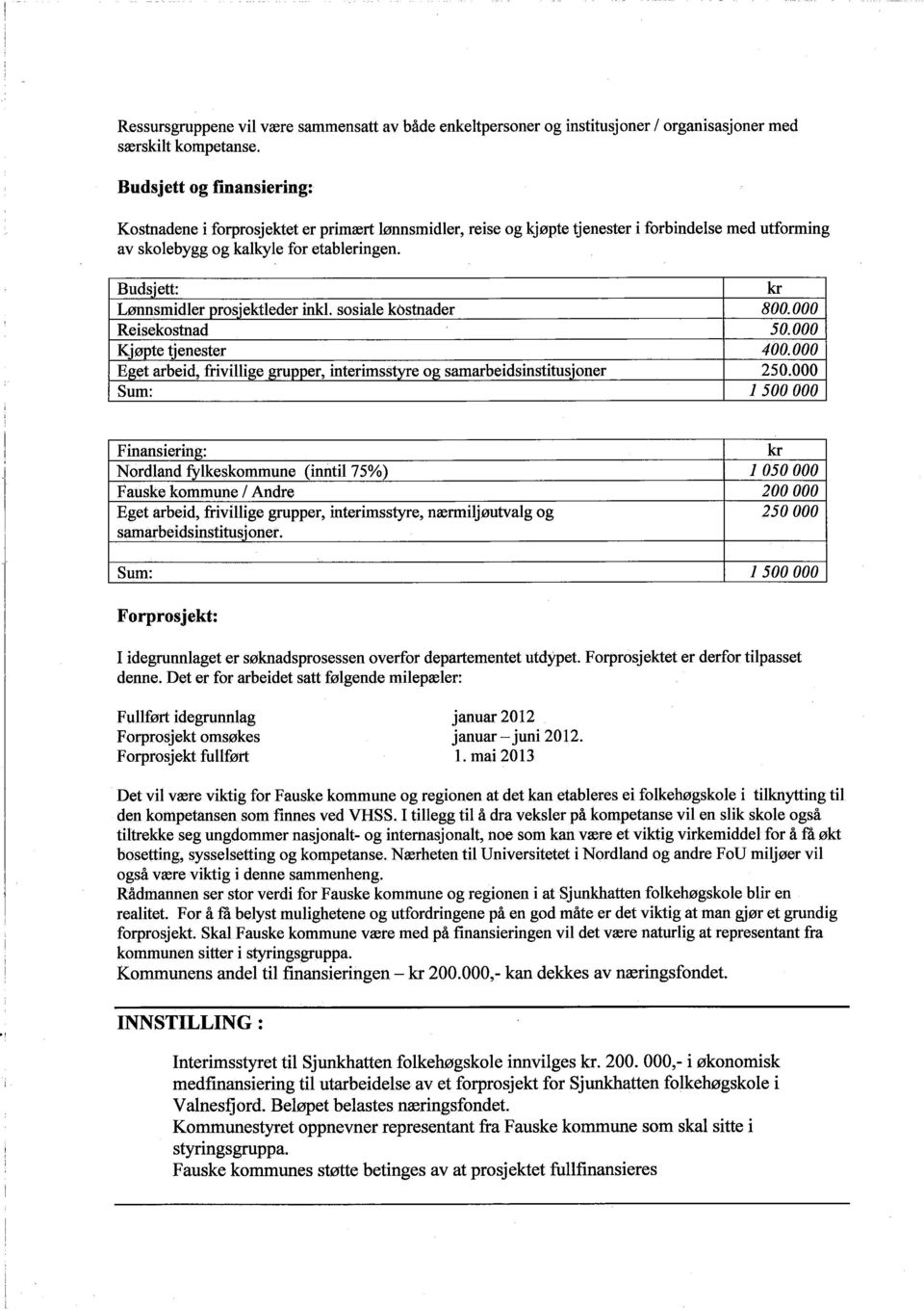 Budsjett: kr Lønnsmidler pro&.iektleder inkl. sosiale kòstnader 800.000 Reisekostnad 50.000 Kjøpte tjenester 400.000 Eget arbeid, frivilige grpper, interimsstye og samarbeidsinstitusíoner 250.