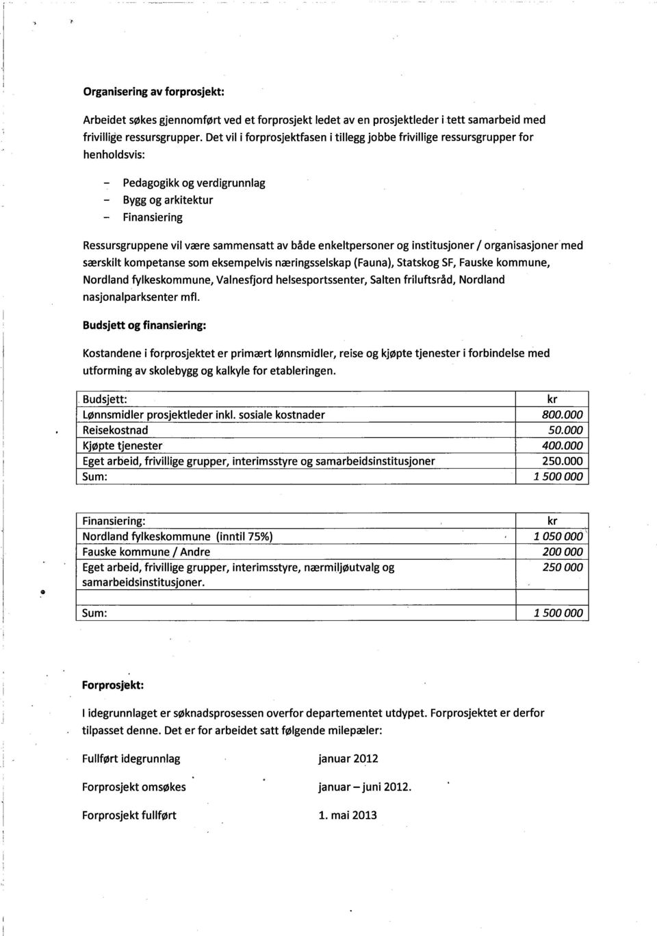 enkeltpersoner og institusjoner I organisasjonermed særskilt kompetanse som eksempelvis næringsselskap (Fauna), Statskog SF, Fauske kommune, Nordland fylkeskommune, Valnesfjord helsesportssenter,