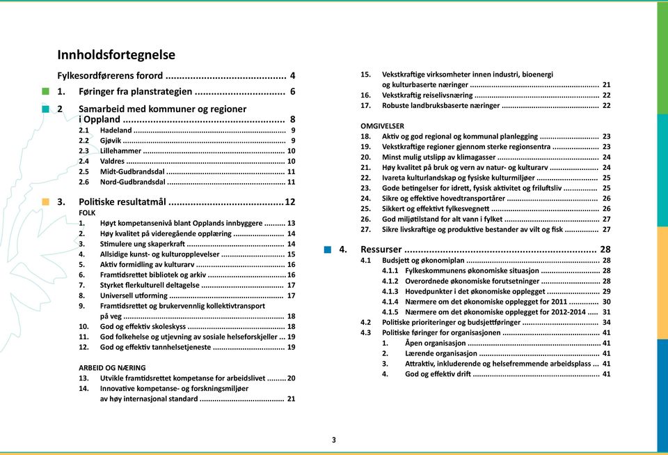 Høy kvalitet på videregående opplæring... 14 3. Stimulere ung skaperkraft... 14 4. Allsidige kunst- og kulturopplevelser... 15 5. Aktiv formidling av kulturarv... 16 6.