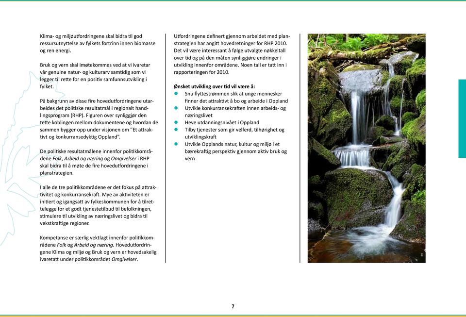 På bakgrunn av disse fire hovedutfordringene utarbeides det politiske resultatmål i regionalt handlingsprogram (RHP).