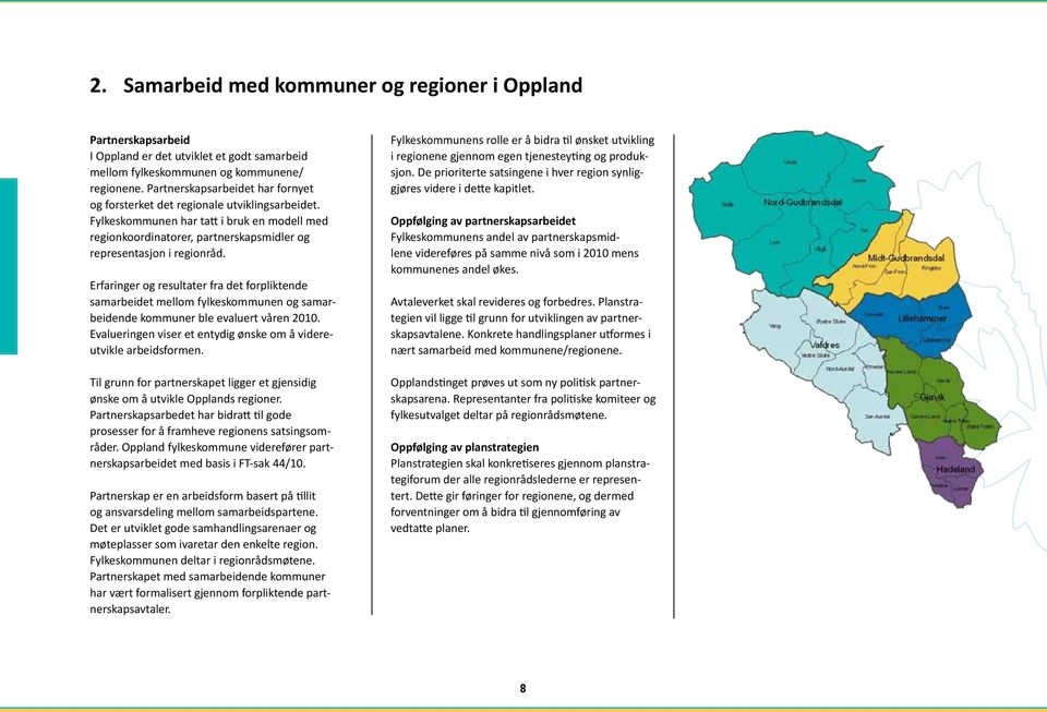 Erfaringer og resultater fra det forpliktende samarbeidet mellom fylkeskommunen og samarbeidende kommuner ble evaluert våren 2010. Evalueringen viser et entydig ønske om å videreutvikle arbeidsformen.