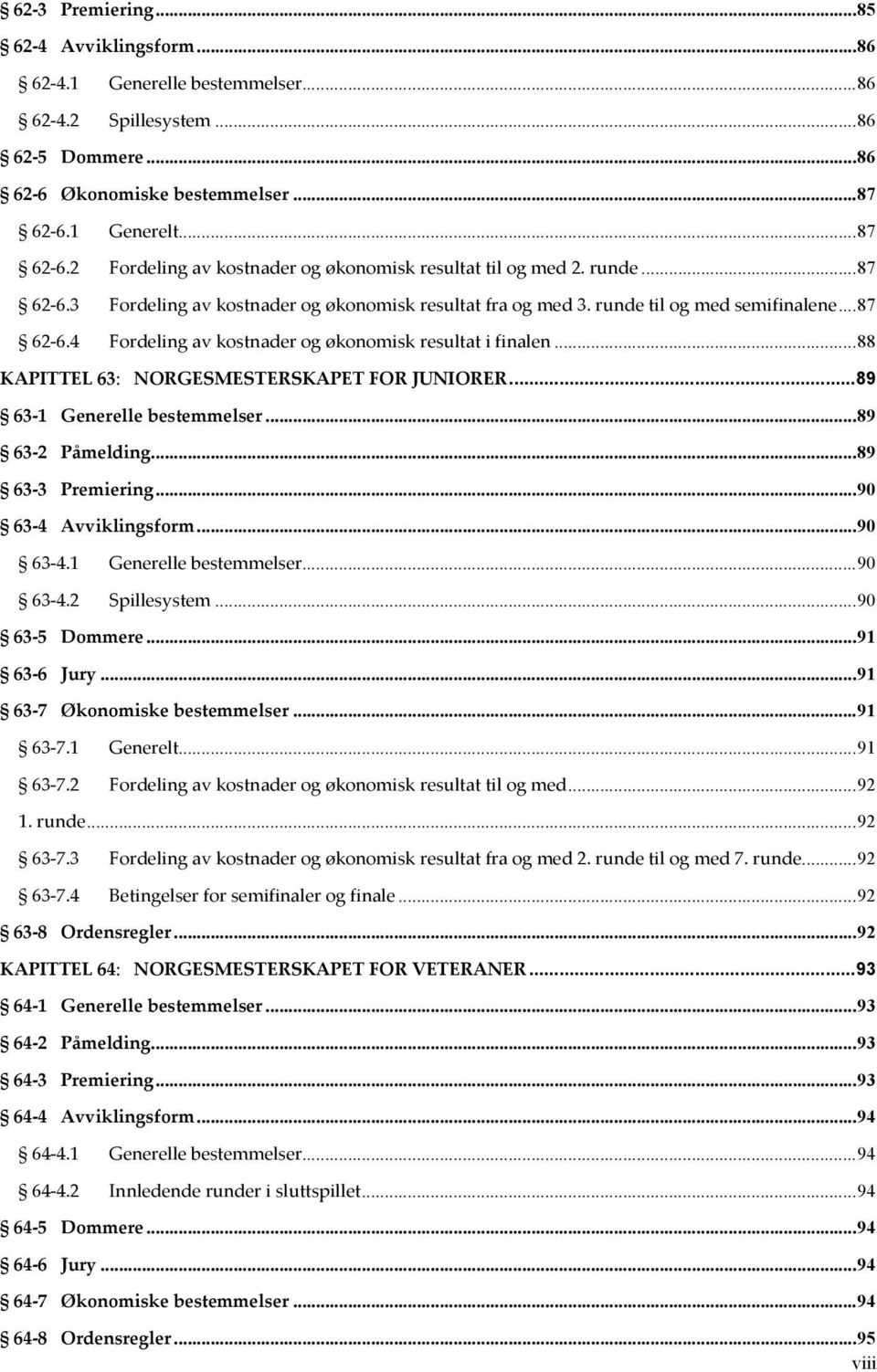 ..88 KAPITTEL 63: NORGESMESTERSKAPET FOR JUNIORER...89 63 1 Generelle bestemmelser...89 63 2 Påmelding...89 63 3 Premiering...90 63 4 Avviklingsform...90 63 4.1 Generelle bestemmelser...90 63 4.2 Spillesystem.