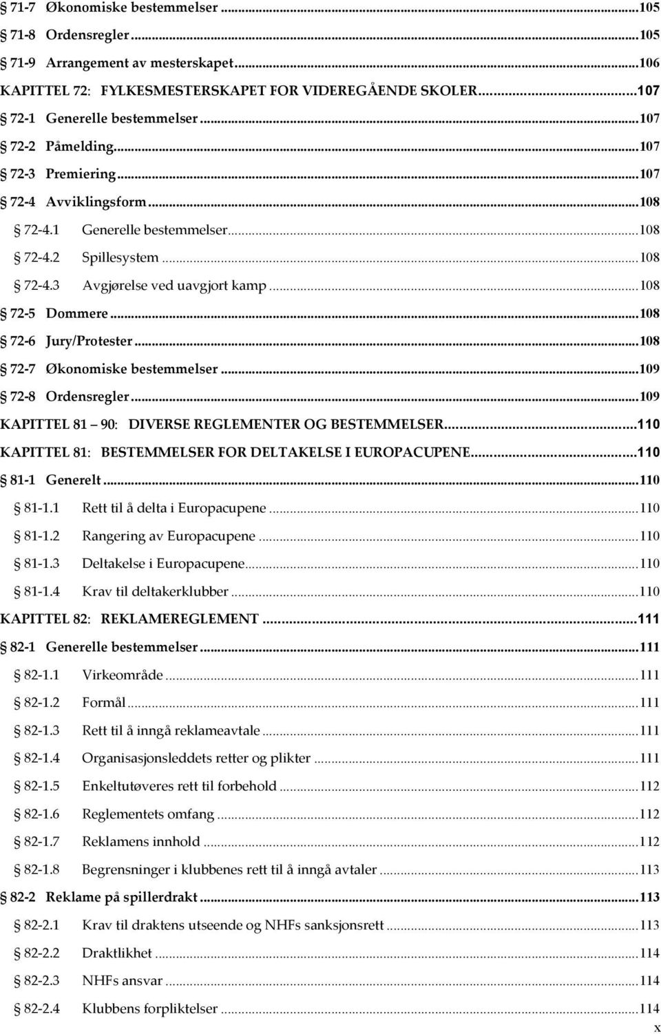 ..108 72 6 Jury/Protester...108 72 7 Økonomiske bestemmelser...109 72 8 Ordensregler...109 KAPITTEL 81 90: DIVERSE REGLEMENTER OG BESTEMMELSER.