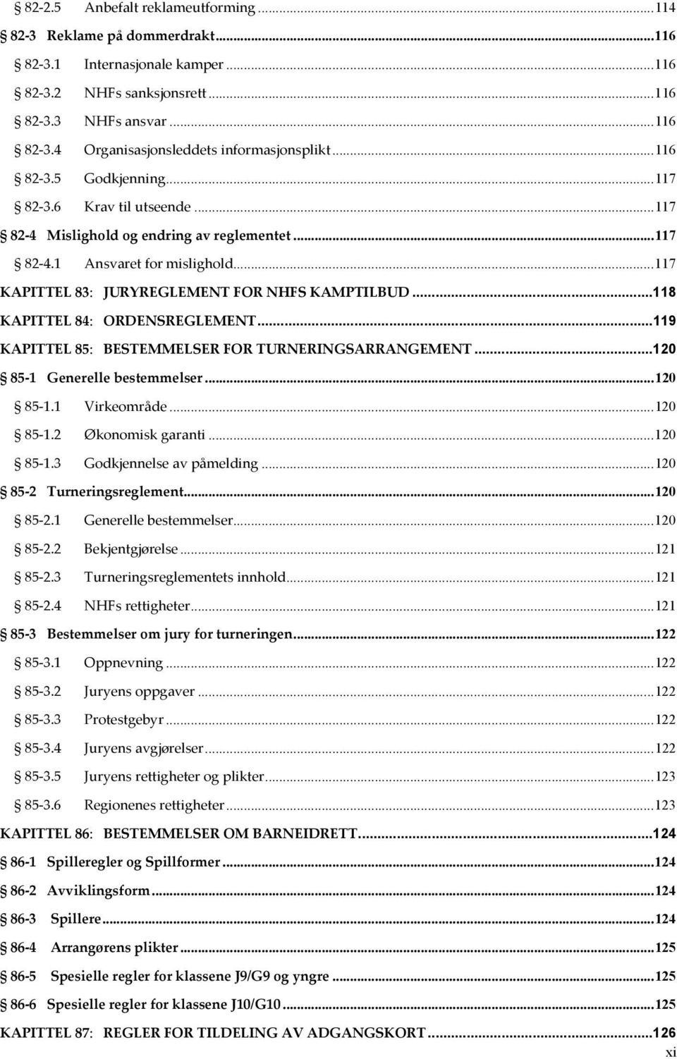 ..118 KAPITTEL 84: ORDENSREGLEMENT...119 KAPITTEL 85: BESTEMMELSER FOR TURNERINGSARRANGEMENT...120 85 1 Generelle bestemmelser...120 85 1.1 Virkeområde...120 85 1.2 Økonomisk garanti...120 85 1.3 Godkjennelse av påmelding.