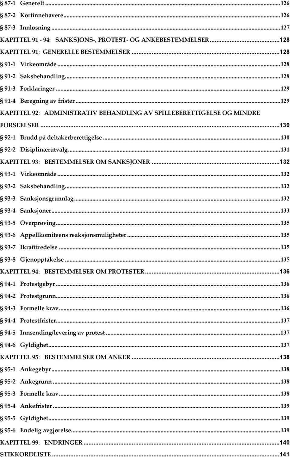 ..130 92 1 Brudd på deltakerberettigelse...130 92 2 Disiplinærutvalg...131 KAPITTEL 93: BESTEMMELSER OM SANKSJONER...132 93 1 Virkeområde...132 93 2 Saksbehandling...132 93 3 Sanksjonsgrunnlag.