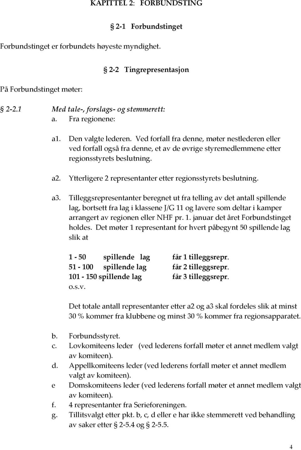 Ytterligere 2 representanter etter regionsstyrets beslutning. a3.