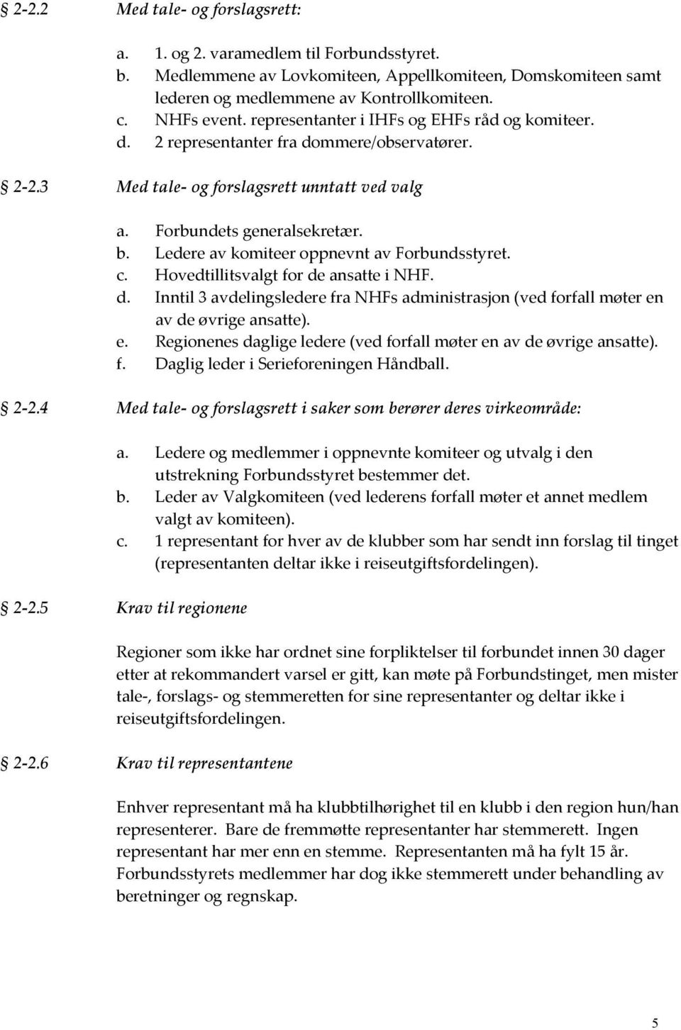 Ledere av komiteer oppnevnt av Forbundsstyret. c. Hovedtillitsvalgt for de ansatte i NHF. d. Inntil 3 avdelingsledere fra NHFs administrasjon (ved forfall møter en