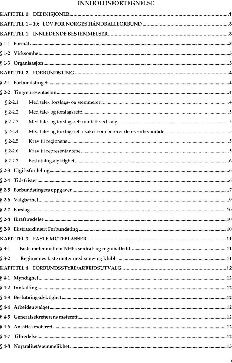 3 Med tale og forslagsrett unntatt ved valg...5 2 2.4 Med tale og forslagsrett i saker som berører deres virkeområde:...5 2 2.5 Krav til regionene...5 2 2.6 Krav til representantene...5 2 2.7 Beslutningsdyktighet.