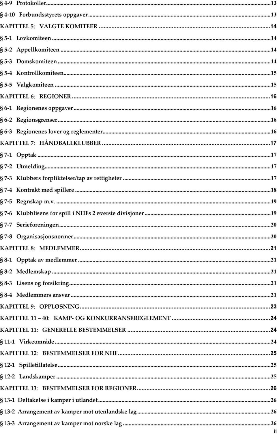 ..17 7 3 Klubbers forpliktelser/tap av rettigheter...17 7 4 Kontrakt med spillere...18 7 5 Regnskap m.v....19 7 6 Klubblisens for spill i NHFs 2 øverste divisjoner...19 7 7 Serieforeningen.