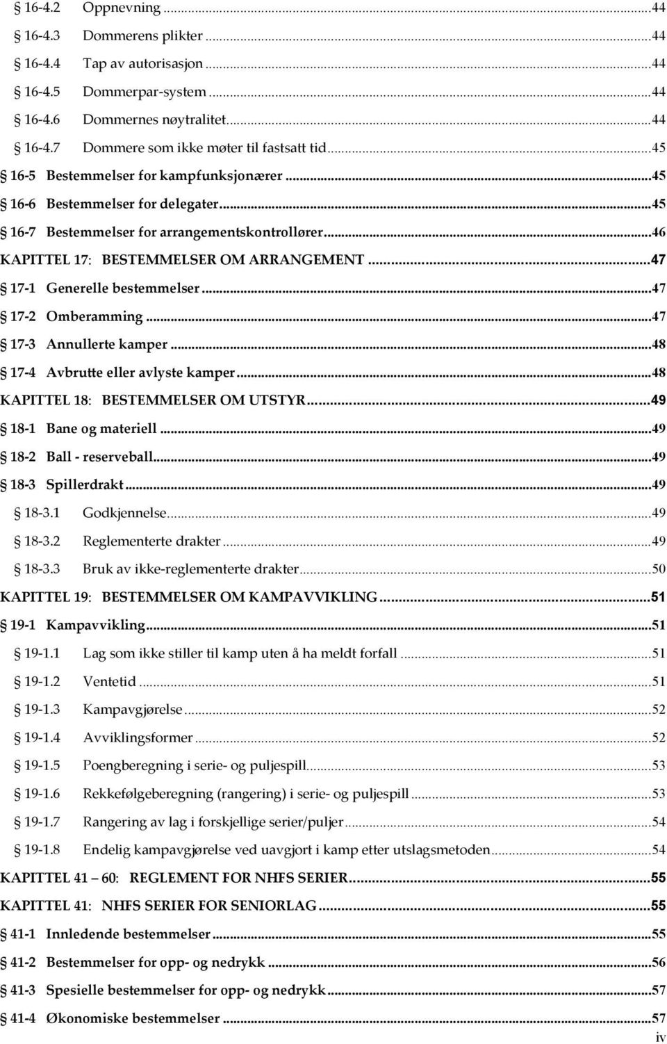 ..47 17 1 Generelle bestemmelser...47 17 2 Omberamming...47 17 3 Annullerte kamper...48 17 4 Avbrutte eller avlyste kamper...48 KAPITTEL 18: BESTEMMELSER OM UTSTYR...49 18 1 Bane og materiell.