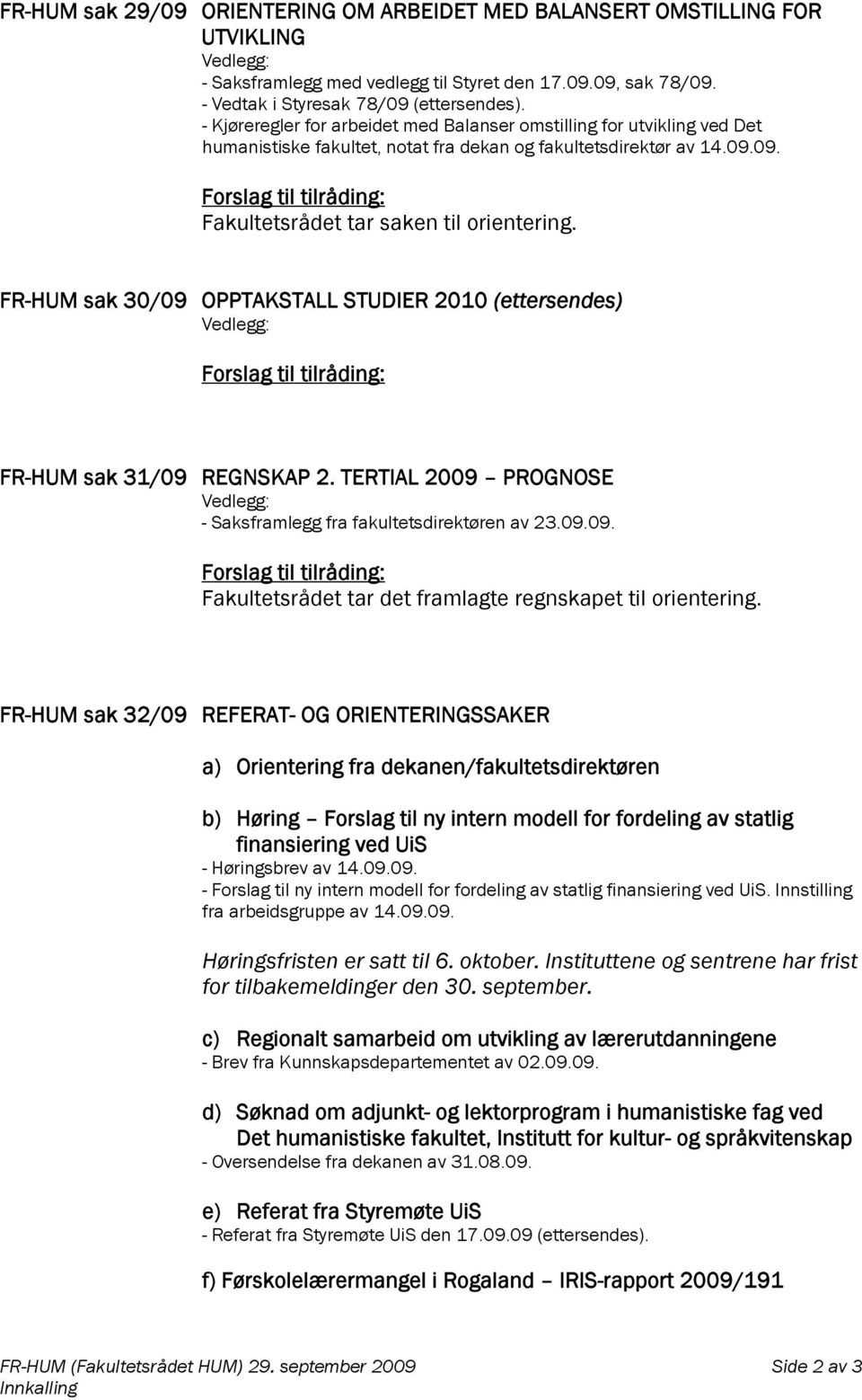 09. Forslag til tilråding: Fakultetsrådet tar saken til orientering. FR-HUM sak 30/09 OPPTAKSTALL STUDIER 2010 (ettersendes) Vedlegg: Forslag til tilråding: FR-HUM sak 31/09 REGNSKAP 2.