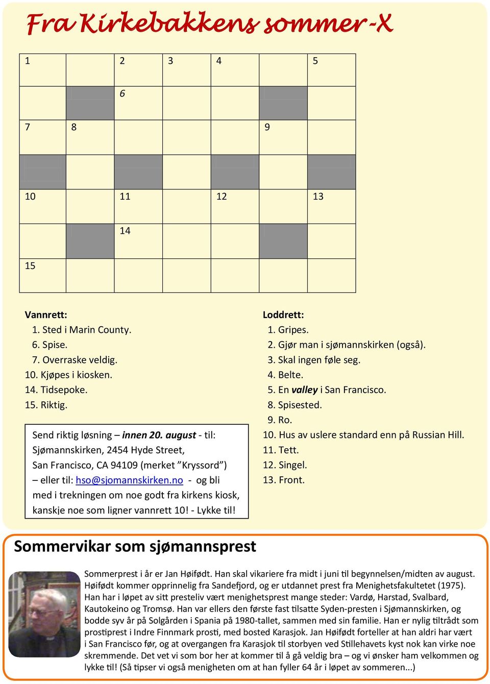 no - og bli med i trekningen om noe godt fra kirkens kiosk, kanskje noe som ligner vannrett 10! - Lykke til! Loddrett: 1. Gripes. 2. Gjør man i sjømannskirken (også). 3. Skal ingen føle seg. 4. Belte.