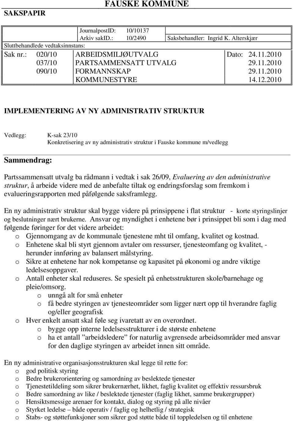 2010 IMPLEMENTERING AV NY ADMINISTRATIV STRUKTUR Vedlegg: K-sak 23/10 Konkretisering av ny administrativ struktur i Fauske kommune m/vedlegg Sammendrag: Partssammensatt utvalg ba rådmann i vedtak i