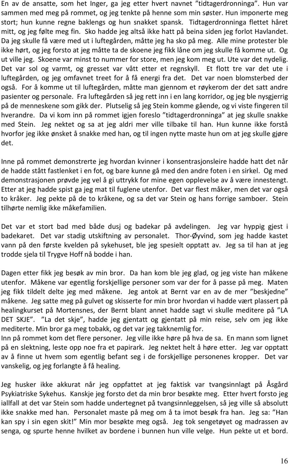 Da jeg skulle få være med ut i luftegården, måtte jeg ha sko på meg. Alle mine protester ble ikke hørt, og jeg forsto at jeg måtte ta de skoene jeg fikk låne om jeg skulle få komme ut.