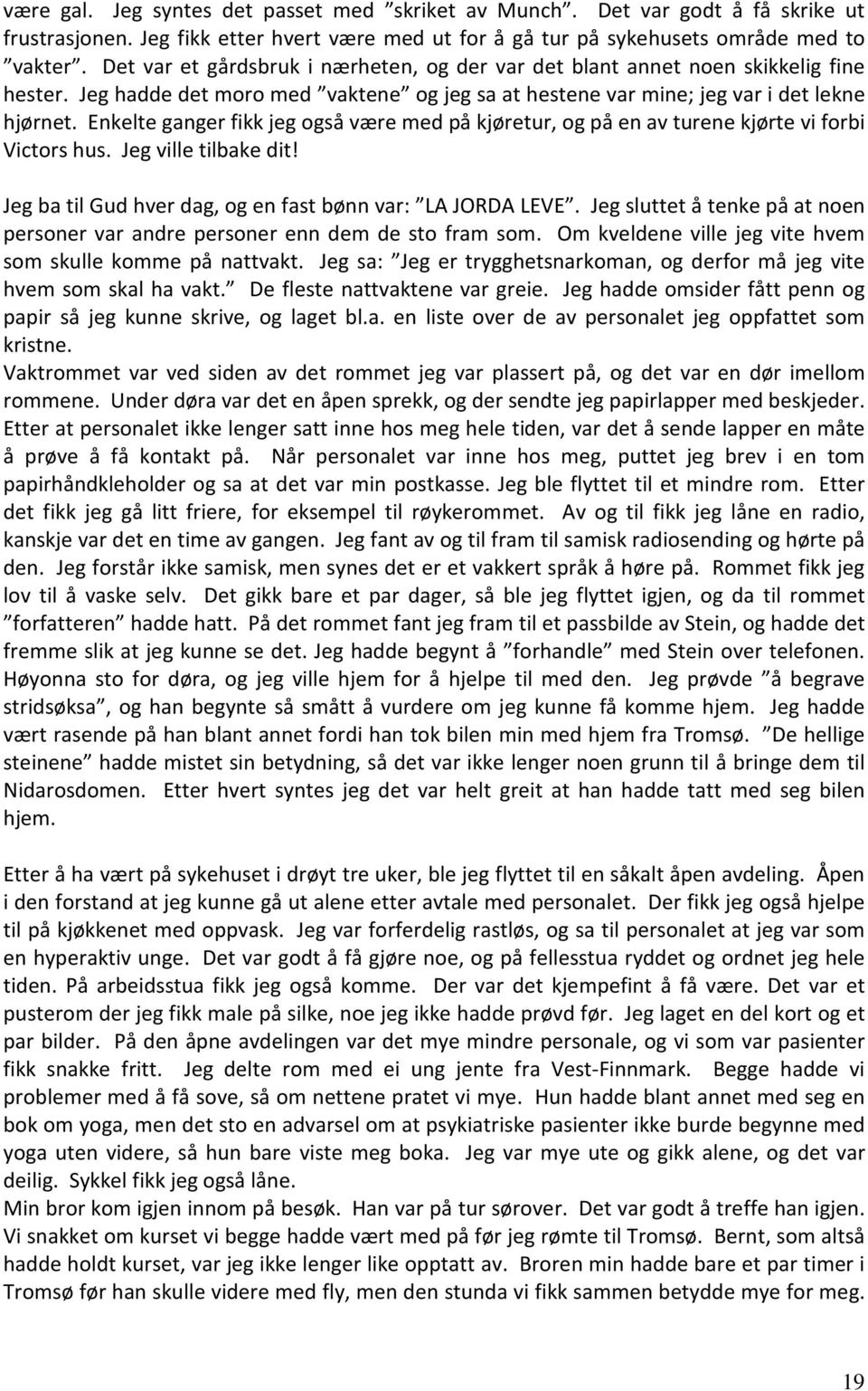 Enkelte ganger fikk jeg også være med på kjøretur, og på en av turene kjørte vi forbi Victors hus. Jeg ville tilbake dit! Jeg ba til Gud hver dag, og en fast bønn var: LA JORDA LEVE.