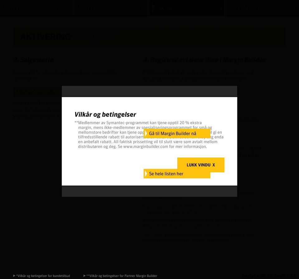 salgskontosjef for mer informasjon. 4. Registrer avtalene dine i Margin Builder Når du har fullført en avtale, kan du registrere den med Margin Builder for å få opptil 20 %** ekstra margin.