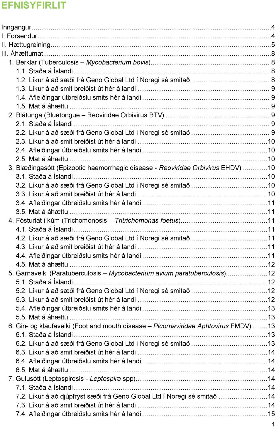 Blátunga (Bluetongue Reoviridae Orbivirus BTV)... 9 2.1. Staða á Íslandi... 9 2.2. Líkur á að sæði frá Geno Global Ltd í Noregi sé smitað... 9 2.3. Líkur á að smit breiðist út hér á landi...10 2.4.