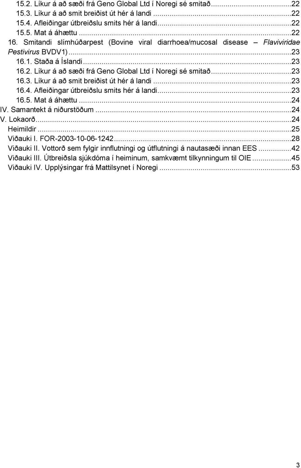 ..23 16.4. Afleiðingar útbreiðslu smits hér á landi...23 16.5. Mat á áhættu...24 IV. Samantekt á niðurstöðum... 24 V. Lokaorð... 24 Heimildir...25 Viðauki I. FOR-2003-10-06-1242...28 Viðauki II.