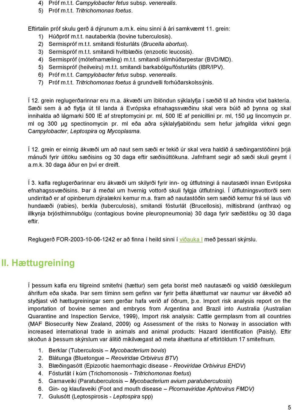 5) Sermispróf (heilveiru) m.t.t. smitandi barkabólgu/fósturláts (IBR/IPV). 6) Próf m.t.t. Campylobacter fetus subsp. venerealis. 7) Próf m.t.t. Tritrichomonas foetus á grundvelli forhúðarskolssýnis.