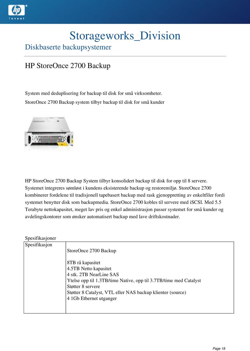 Systemet integreres sømløst i kundens eksisterende backup og restoremiljø.