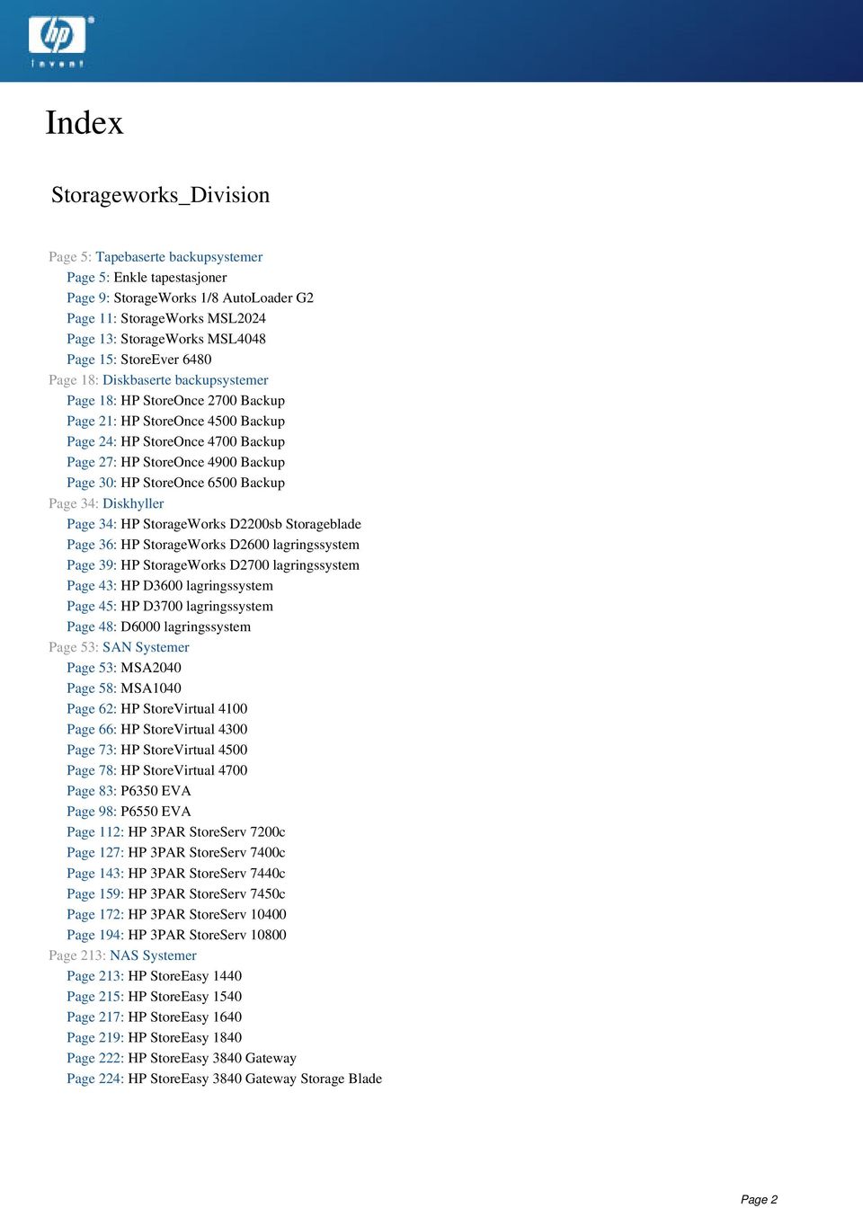 StoreOnce 6500 Backup Page 34: Diskhyller Page 34: HP StorageWorks D2200sb Storageblade Page 36: HP StorageWorks D2600 lagringssystem Page 39: HP StorageWorks D2700 lagringssystem Page 43: HP D3600