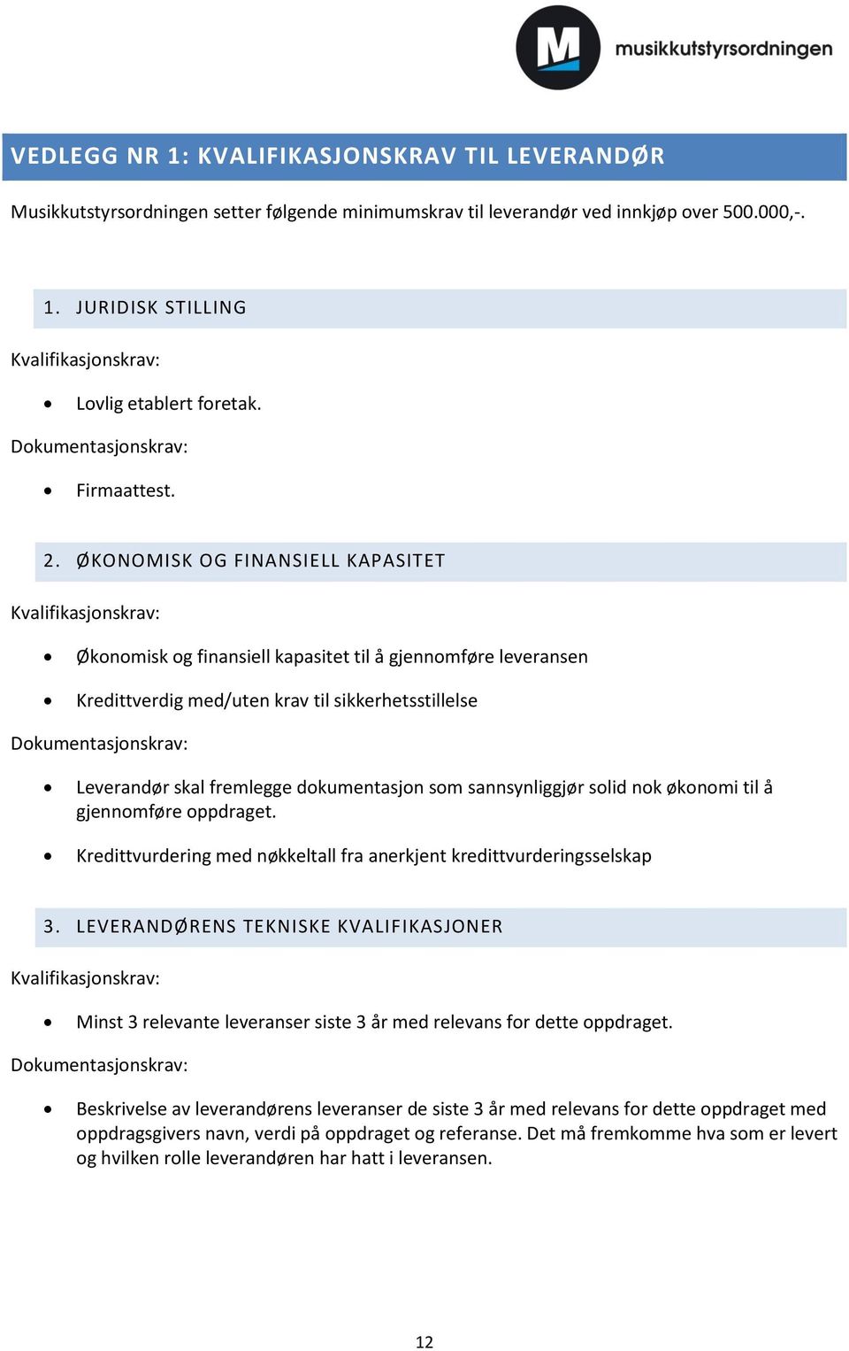 ØKONOMISK OG FINANSIELL KAPASITET Kvalifikasjonskrav: Økonomisk og finansiell kapasitet til å gjennomføre leveransen Kredittverdig med/uten krav til sikkerhetsstillelse Dokumentasjonskrav: skal