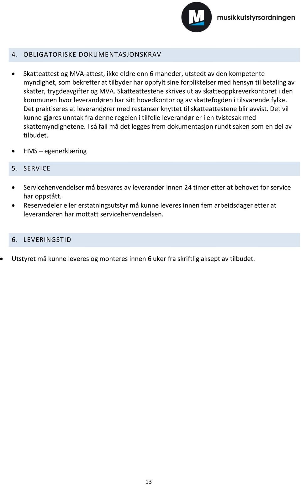 Det praktiseres at leverandører med restanser knyttet til skatteattestene blir avvist. Det vil kunne gjøres unntak fra denne regelen i tilfelle leverandør er i en tvistesak med skattemyndighetene.