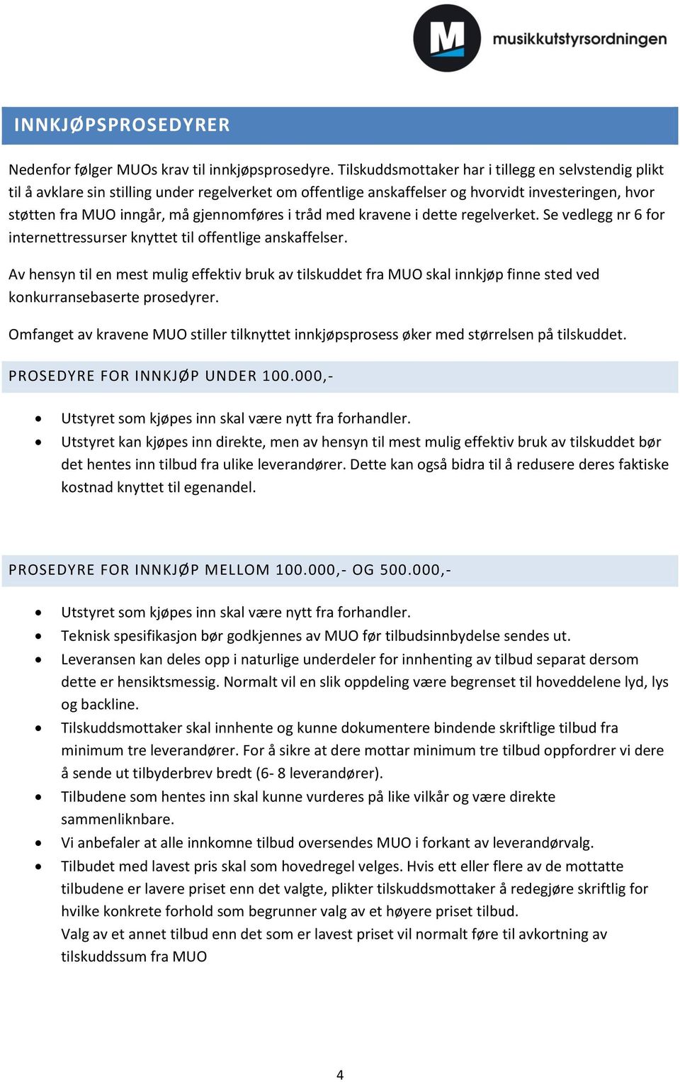 tråd med kravene i dette regelverket. Se vedlegg nr 6 for internettressurser knyttet til offentlige anskaffelser.