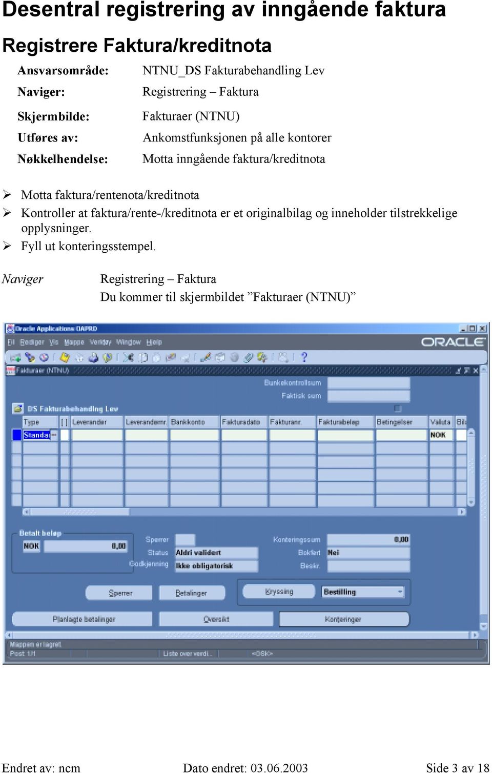 Motta faktura/rentenota/kreditnota! Kontroller at faktura/rente-/kreditnota er et originalbilag og inneholder tilstrekkelige opplysninger.