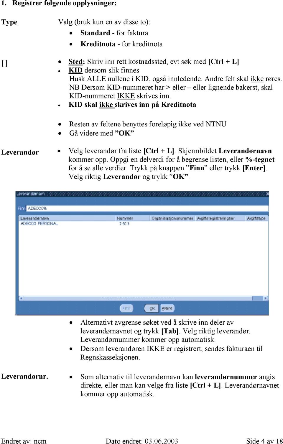 KID skal ikke skrives inn på Kreditnota Resten av feltene benyttes foreløpig ikke ved NTNU Gå videre med OK Leverandør Velg leverandør fra liste [Ctrl + L]. Skjermbildet Leverandørnavn kommer opp.