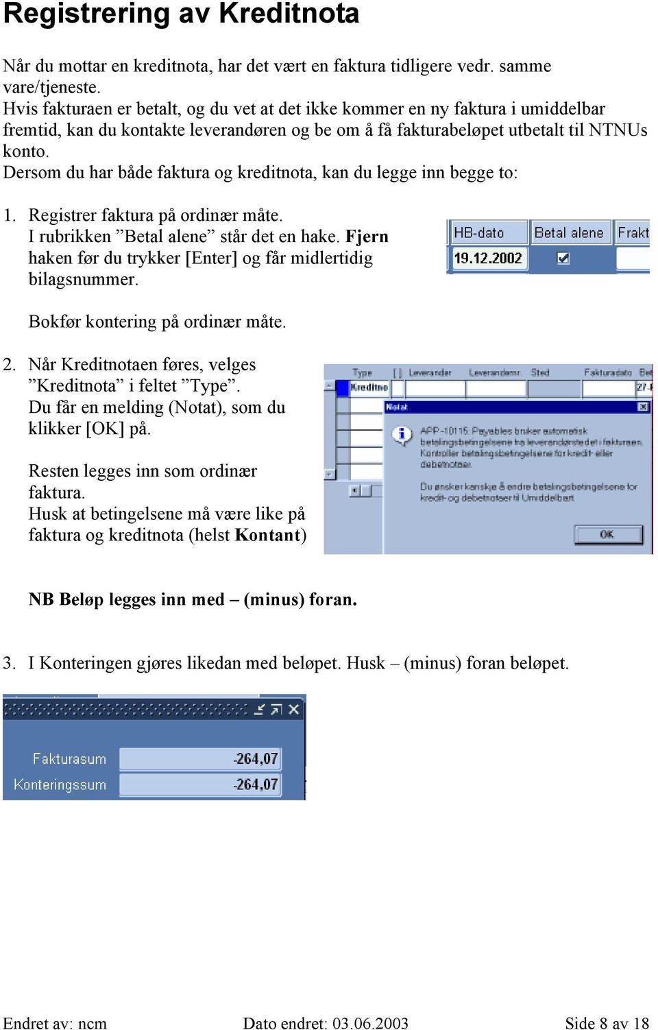 Dersom du har både faktura og kreditnota, kan du legge inn begge to: 1. Registrer faktura på ordinær måte. I rubrikken Betal alene står det en hake.