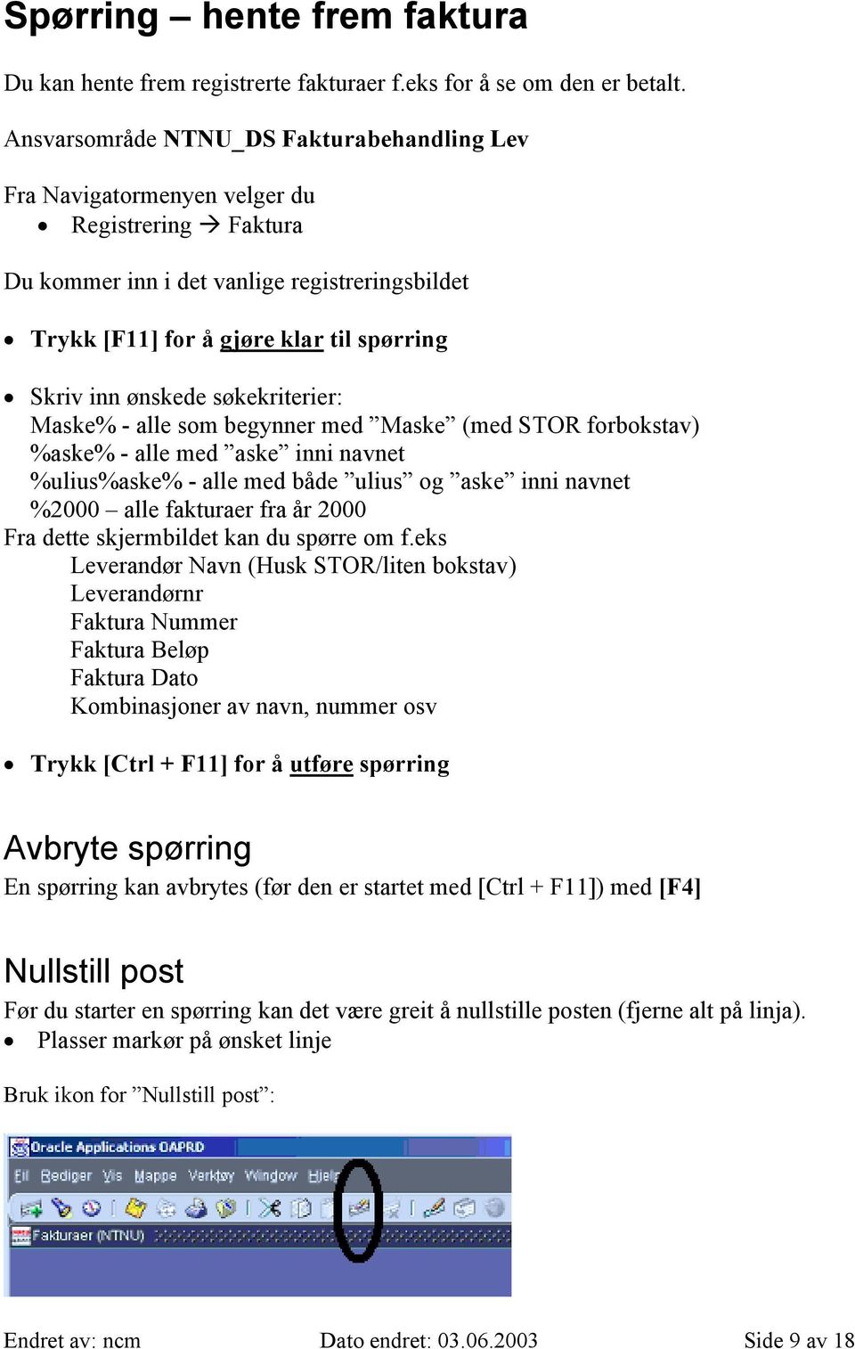 ønskede søkekriterier: Maske% - alle som begynner med Maske (med STOR forbokstav) %aske% - alle med aske inni navnet %ulius%aske% - alle med både ulius og aske inni navnet %2000 alle fakturaer fra år