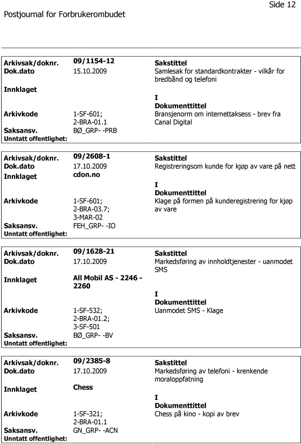 dato 17.10.2009 Registreringsom kunde for kjøp av vare på nett nnklaget cdon.no 1-SF-601; 2-BRA-03.7; 3-MAR-02 Klage på formen på kunderegistrering for kjøp av vare FEH_GRP- -O Arkivsak/doknr.