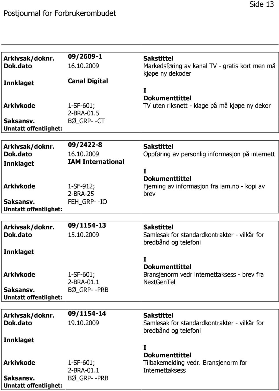 2009 Oppføring av personlig informasjon på internett nnklaget AM nternational 1-SF-912; Fjerning av informasjon fra iam.no - kopi av brev FEH_GRP- -O Arkivsak/doknr. 09/1154-13 Sakstittel Dok.dato 15.