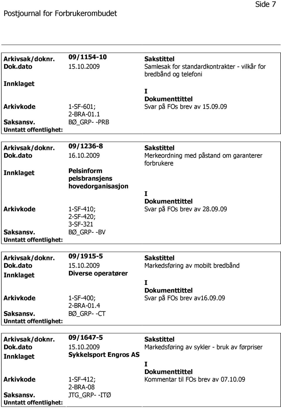 2009 Merkeordning med påstand om garanterer forbrukere nnklaget Pelsinform pelsbransjens hovedorganisasjon 1-SF-410; 2-SF-420; 3-SF-321 BØ_GRP- -BV Svar på FOs brev av 28.09.09 Arkivsak/doknr.