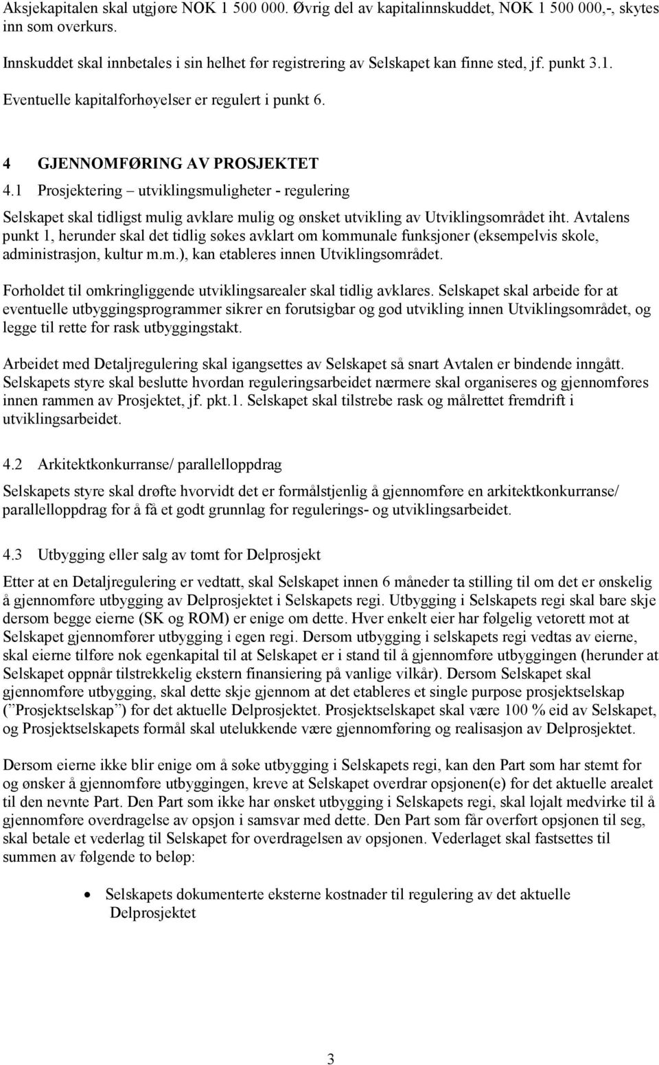 1 rosjektering utviklingsmuligheter - regulering Selskapet skal tidligst mulig avklare mulig og ønsket utvikling av Utviklingsområdet iht.