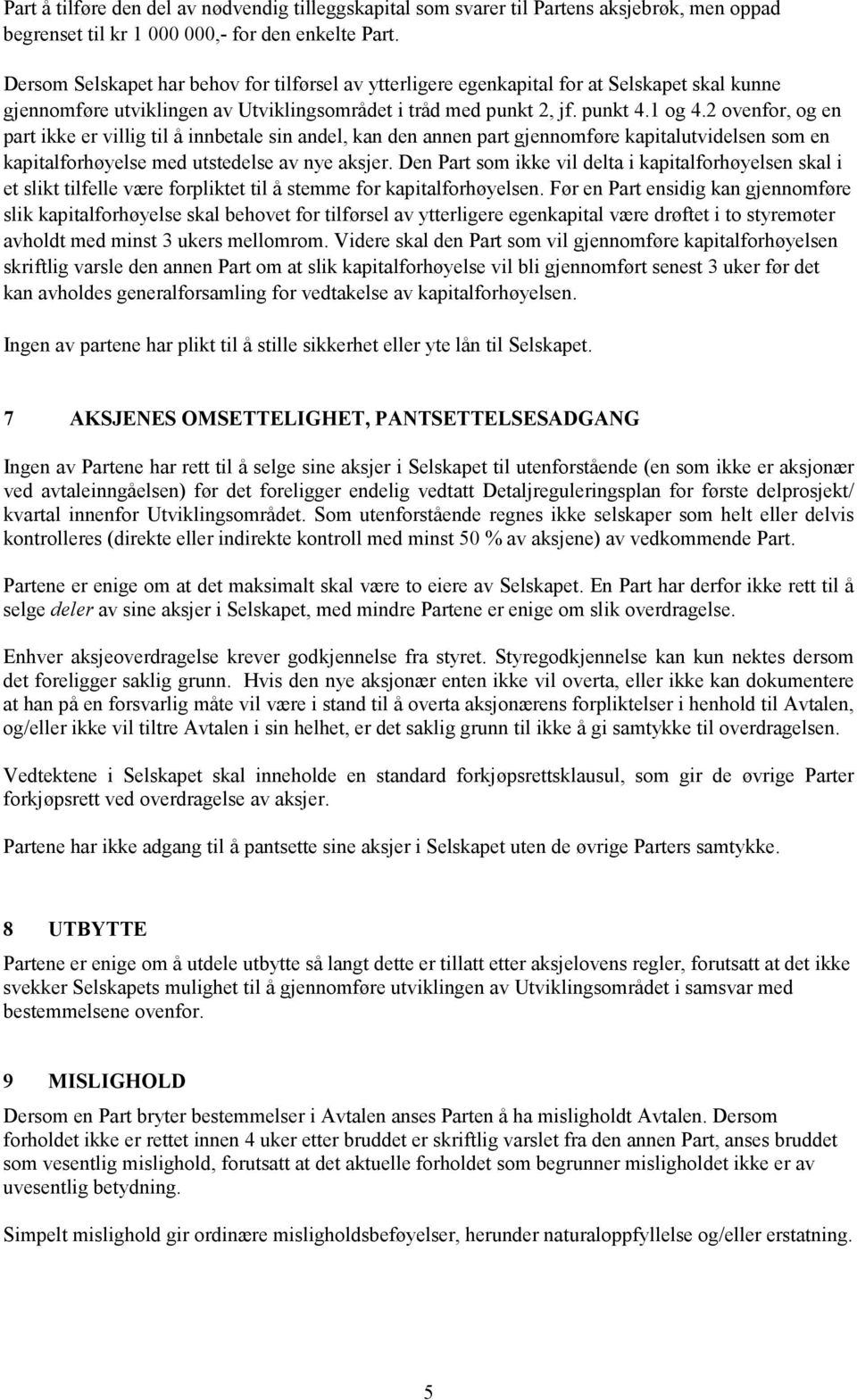 2 ovenfor, og en part ikke er villig til å innbetale sin andel, kan den annen part gjennomføre kapitalutvidelsen som en kapitalforhøyelse med utstedelse av nye aksjer.