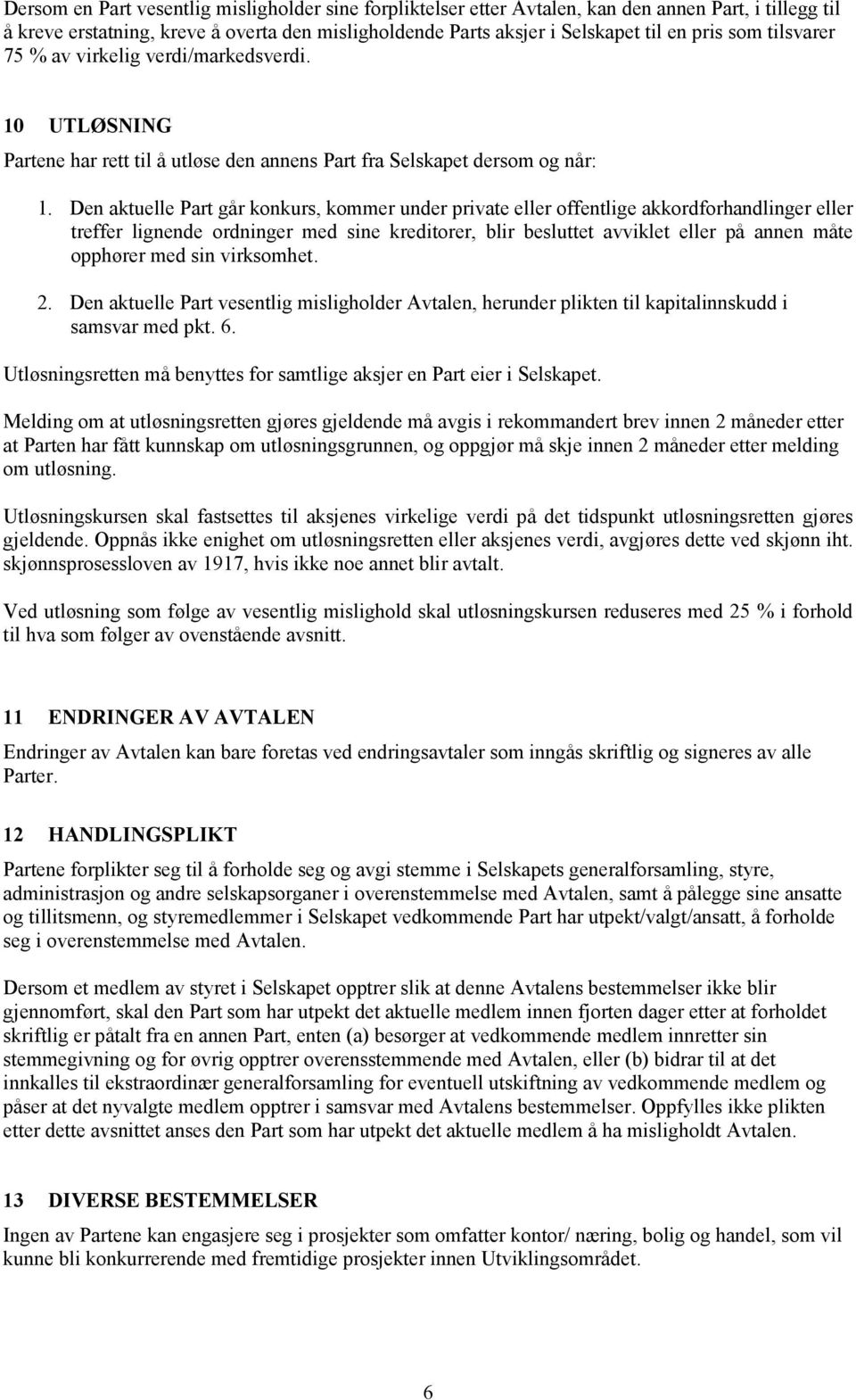 Den aktuelle art går konkurs, kommer under private eller offentlige akkordforhandlinger eller treffer lignende ordninger med sine kreditorer, blir besluttet avviklet eller på annen måte opphører med