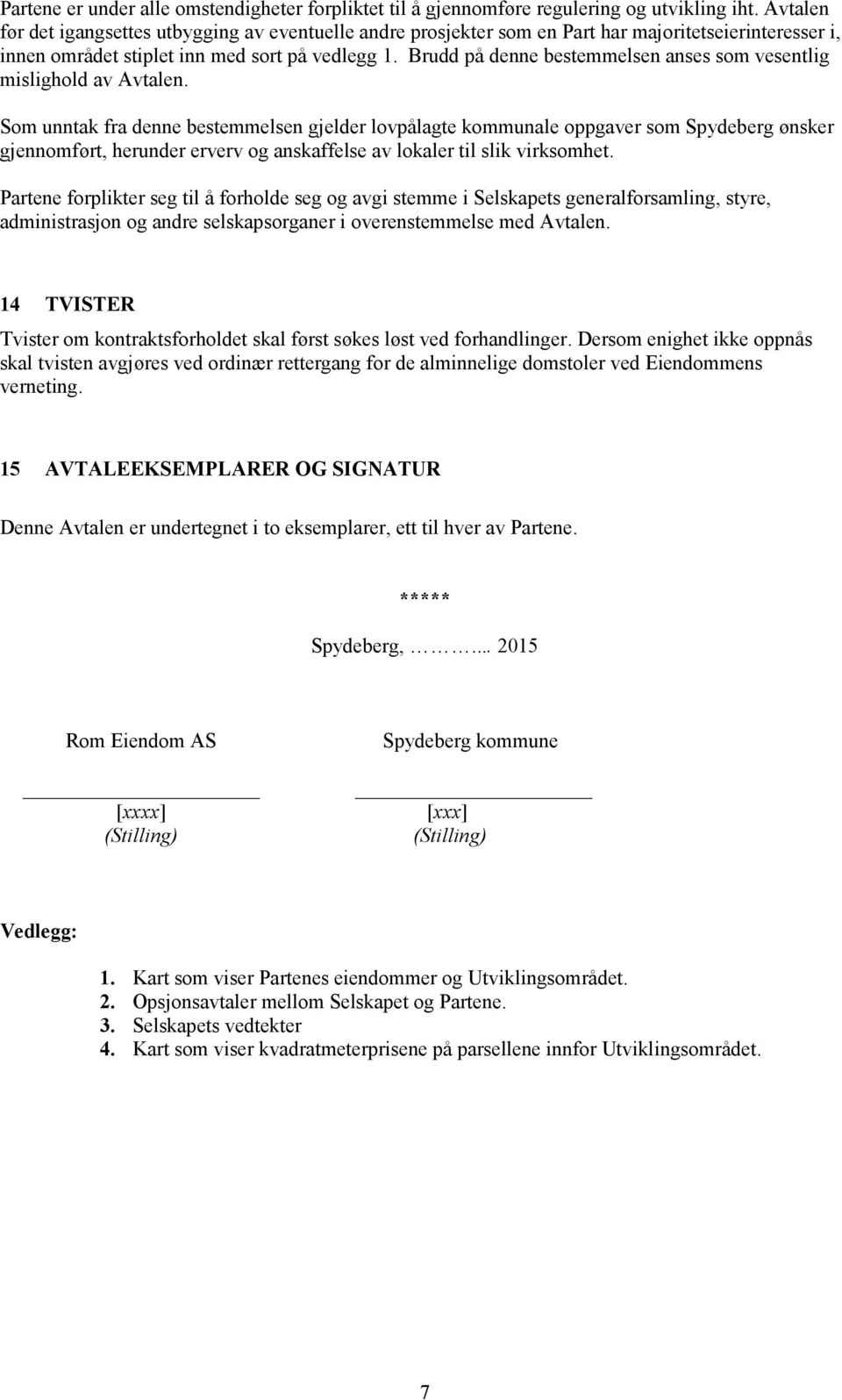 Brudd på denne bestemmelsen anses som vesentlig mislighold av Avtalen.