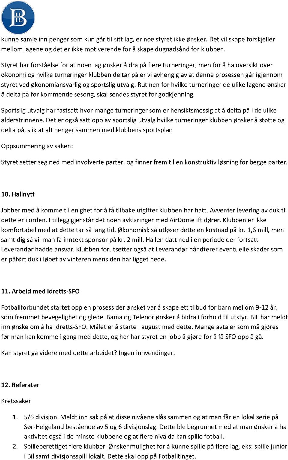 styret ved økonomiansvarlig og sportslig utvalg. Rutinen for hvilke turneringer de ulike lagene ønsker å delta på for kommende sesong, skal sendes styret for godkjenning.