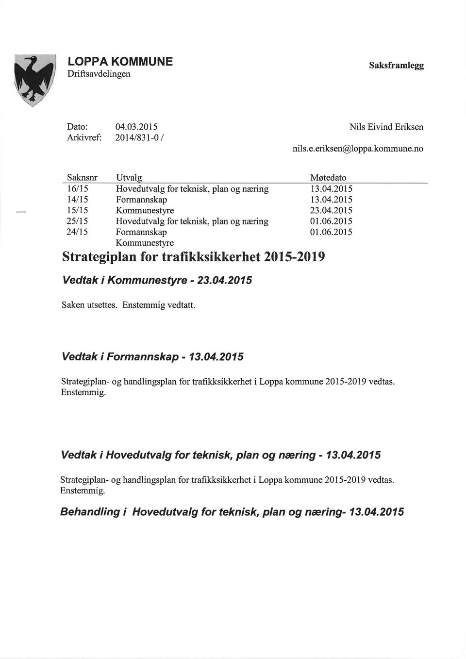 trafikksikkerhet 2015-2019 Vedtak i Kommunestyre - 23.04.2015 Møtedato 13.04.2015 13.04.20t5 23.04.20t5 01.06.2015 01.06.2015 Saken utsettes. Enstemmig vedtatt. Vedtak i Formannskap - 13.04.2015 Strategiplan- og handlingsplan for trafikksikkerhet i Loppa kommune 2015-2019 vedtas Enstemmig.